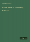 William Morris; A Critical Study: in large print
