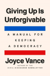 Giving Up Is Unforgivable: A Manual for Keeping a Democracy