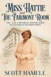Miss Hattie and The Fairmont Room: 1906-1945: A Historical Mystery Inside San Francisco's Grandest Hotel