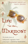 Life at the Marmont: The Inside Story of Hollywoods Legendary Hotel of the Stars--Chateau Marmont