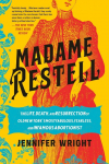 Madame Restell: The Life, Death, and Resurrection of Old New Yorks Most Fabulous, Fearless, and Infamous Abortionist