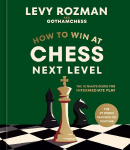 How to Win at Chess, Next Leve: The Ultimate Guide for Intermediate Play