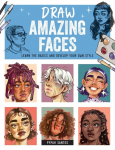 Draw Amazing Faces: Learn the Basics and Develop Your Own Style