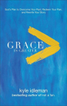 Grace Is Greater: Gods Plan to Overcome Your Past, Redeem Your Pain, and Rewrite Your Story