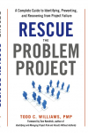 The Rescue the Problem Project: A Complete Guide to Identifying, Preventing, and Recovering from Project Failure