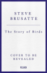 The Story of Birds: An Evolutionary History of the Dinosaurs That Live Among Us