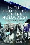 In the Footsteps of the Holocaust: The Story and Letters of a German Jewish Family