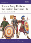 Roman Army Units in the Eastern Provinces (3): 4th-5th Centuries AD