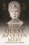 The Quest for Queen Mary: James Pope-Hennessy's official biography of Queen Mary, edited by 'the most knowledgeable royal biographer on the planet' - Financial Times