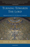 Turning Towards the Lord: Orientation in Liturgical Prayer