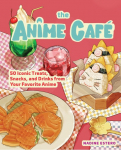 The Anime Caf&eacute;: 50 Iconic Treats, Snacks, and Drinks from Your Favorite Anime