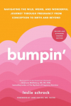 Bumpin: Navigating the Wild, Weird, and Wonderful Journey from Conception to Birth and Beyond, Revised and Updated