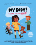My Body! What I Say Goes! 2nd Edition: Teach children about body safety, safe and unsafe touch, private parts, consent, respect, secrets and surprises