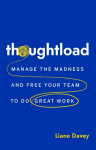 Thoughtload: Manage the Madness and Free Your Team to Do Great Work