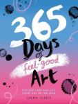 365 Days of Feel-Good Art: Art for Self-Care and to Spark Joy Every Day of the Year