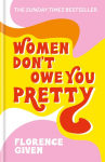 Women Dont Owe You Pretty: The debut book from Florence Given