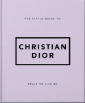 The Little Guide to Christian Dior: Style to Live By