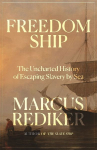 Freedom Ship: The Uncharted History of Escaping Slavery by Sea