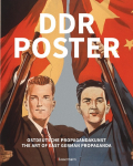 DDR Poster. 130 Propagandabilder, Werbe- und k&uuml;nstlerische Plakate von den 40er- bis Ende der 80er-Jahre illustrieren die Geschichte des Kalten Krieges, Zeitgeist und Lebensgef&uuml;hl der DDR: Ostdeutsche Propagandakunst / The Art of East German Propaganda
