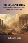 The Collapse Files: How Great Civilizations Fell-and What They Left Behind