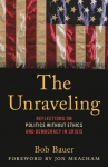 The Unraveling: Reflections on Politics without Ethics and Democracy in Crisis