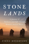 Stone Lands: A Journey of Darkness and Light Through Britains Ancient Places