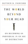 The World Beyond Your Head: On Becoming an Individual in an Age of Distraction