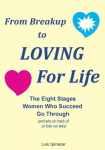 From Breakup to LOVING For Life: The Eight Stages Women Who Succeed Go Through (and why so many of us lose our way)