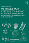 Methods for Systems Thinking: 65+ Practical Approaches for Exploring Systems, Perspectives, and Complexity