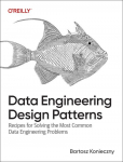 Data Engineering Design Patterns: Recipes for Solving the Most Common Data Engineering Problems
