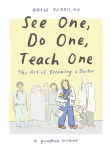 See One, Do One, Teach One: The Art of Becoming a Doctor: A Graphic Memoir