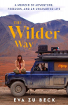 The Wilder Way: A Memoir of Adventure, Freedom, and an Uncharted Life