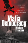 Mafia Democracy: How Our Republic Became a Mob Racket