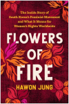 Flowers of Fire: The Inside Story of South Korea's Feminist Movement and What It Means for Women' s Rights Worldwide