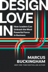 Design Love In: How Leaders Can Unleash the Most Powerful Force in Business