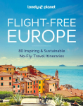Lonely Planet Flight-Free Europe: Detailed Itineraries | Travel Like a Local | Insider Tips | Covers France, Italy, Greece, Sweden, and more