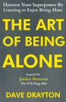 The Art of Being Alone: Harness Your Superpower By Learning to Enjoy Being Alone Inspired By Jordan Peterson