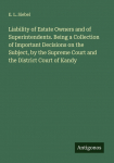 Liability of Estate Owners and of Superintendents. Being a Collection of Important Decisions on the Subject, by the Supreme Court and the District Court of Kandy