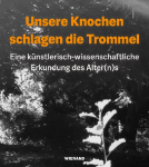 Unsere Knochen schlagen die Trommel: Eine k&uuml;nstlerischwissenschaftliche Erkundung des Alter(n)s