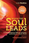 When The Soul Leads: A Transformational Path for Conscious Leadership in a Chaotic World