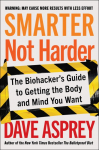 Smarter Not Harder: The Biohackers Guide to Getting the Body and Mind You Want