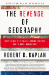 The Revenge of Geography: What the Map Tells Us About Coming Conflicts and the Battle Against Fate