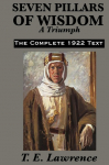 Seven Pillars of Wisdom A Triumph - The Epic Memoir of Lawrence of Arabia and the Arab Revolt: A Triumph