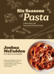 Six Seasons of Pasta: A New Way with Everyones Favorite Food