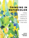 Thinking in Watercolor: A Daily Practice to Unlock Your Creativity & Discover Your Inner Artist