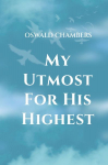 My Utmost for His Highest: A Timeless Christian Devotional on Complete Surrender and Faith in Christ
