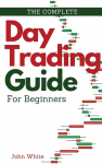 The Complete Day Trading Guide for Beginners: Discover the Basics of Trading and Master Risk Management and Your Emotions