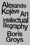 Alexandre Kojeve: An Intellectual Biography