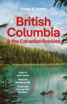 Lonely Planet British Columbia & the Canadian Rockies: Plan the Trip of a Lifetime | Detailed Itineraries & Maps | Insider Tips | Covers British Columbia, Alberta, Yukon Territory and more