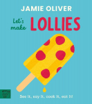 Jamie Oliver: Lets Make Lollies: See it, say it, cook it, eat it!